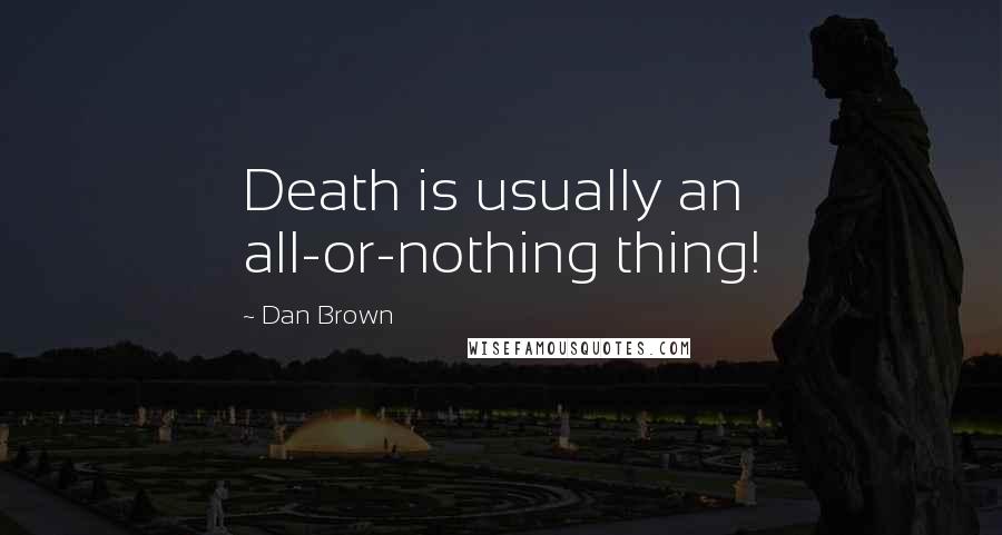 Dan Brown Quotes: Death is usually an all-or-nothing thing!