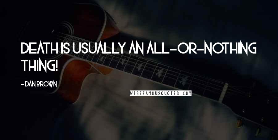 Dan Brown Quotes: Death is usually an all-or-nothing thing!