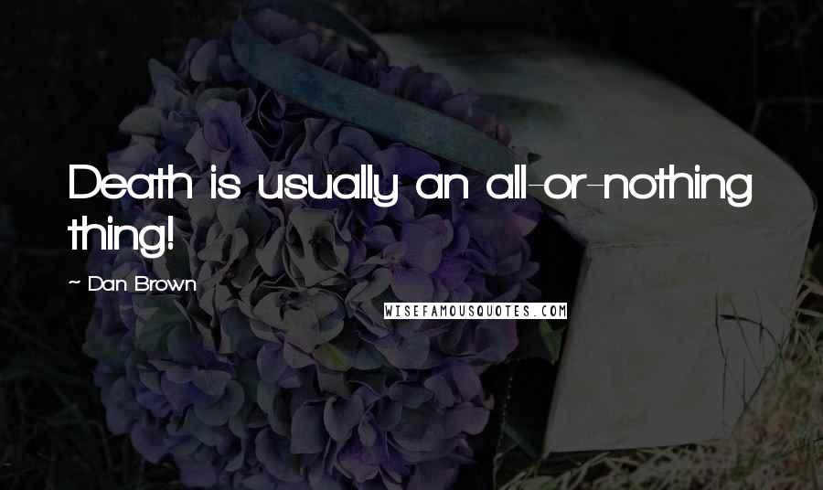 Dan Brown Quotes: Death is usually an all-or-nothing thing!