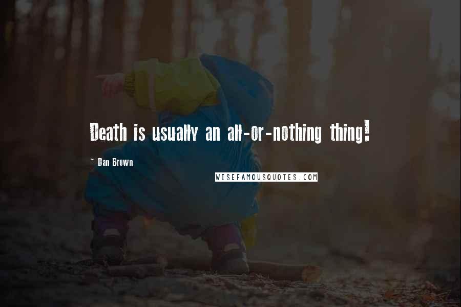 Dan Brown Quotes: Death is usually an all-or-nothing thing!
