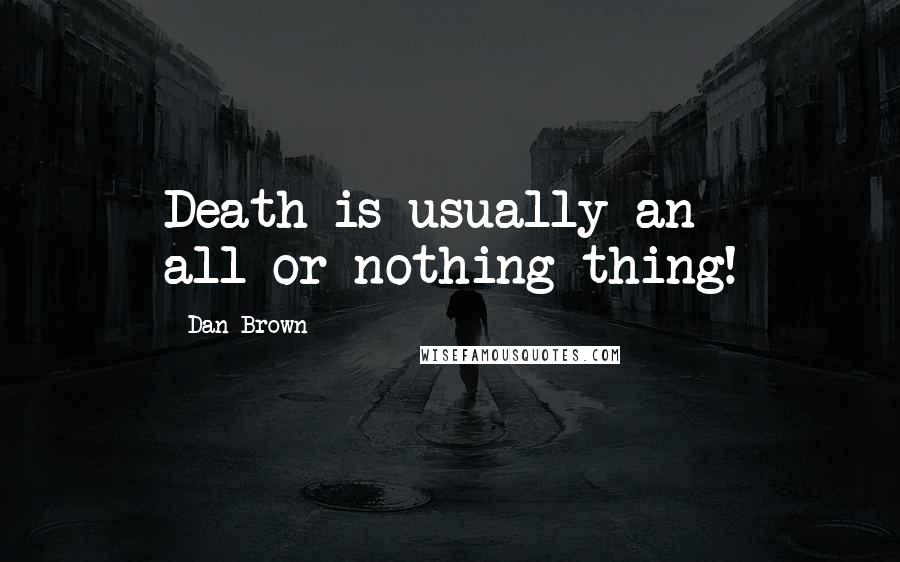 Dan Brown Quotes: Death is usually an all-or-nothing thing!