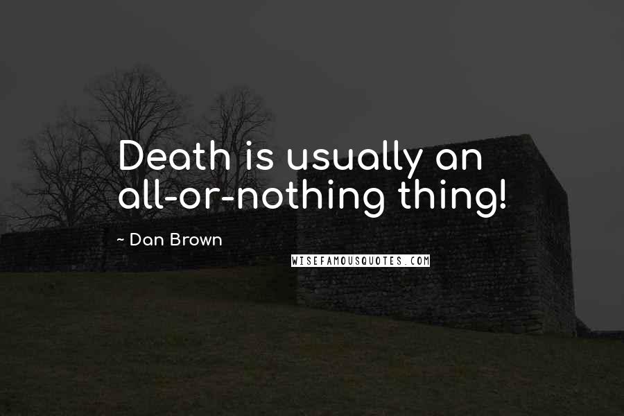 Dan Brown Quotes: Death is usually an all-or-nothing thing!