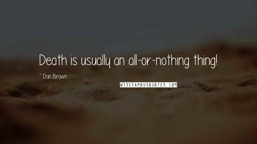 Dan Brown Quotes: Death is usually an all-or-nothing thing!