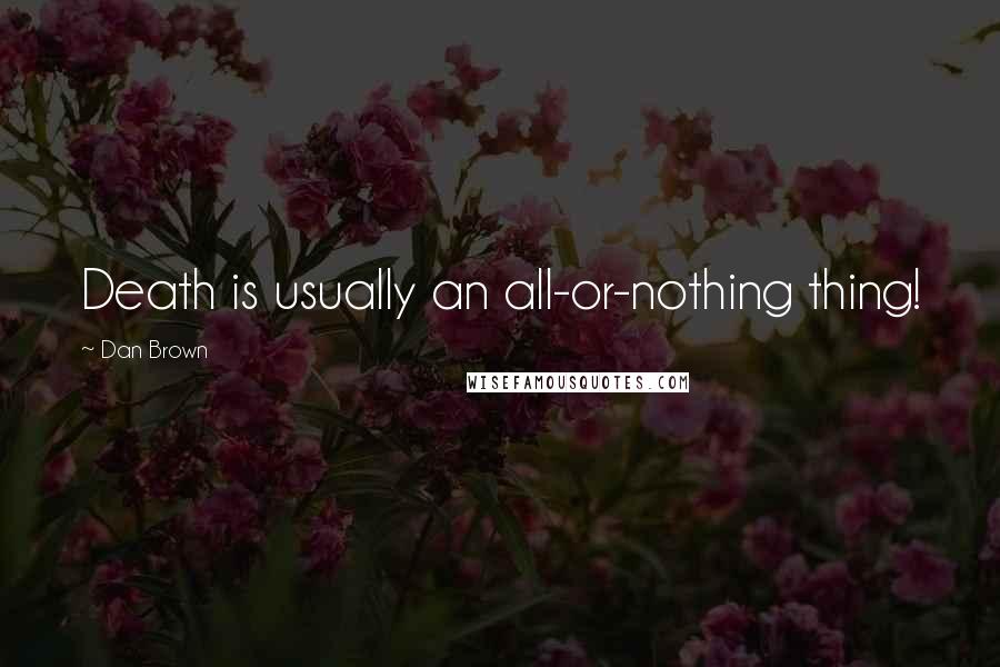 Dan Brown Quotes: Death is usually an all-or-nothing thing!