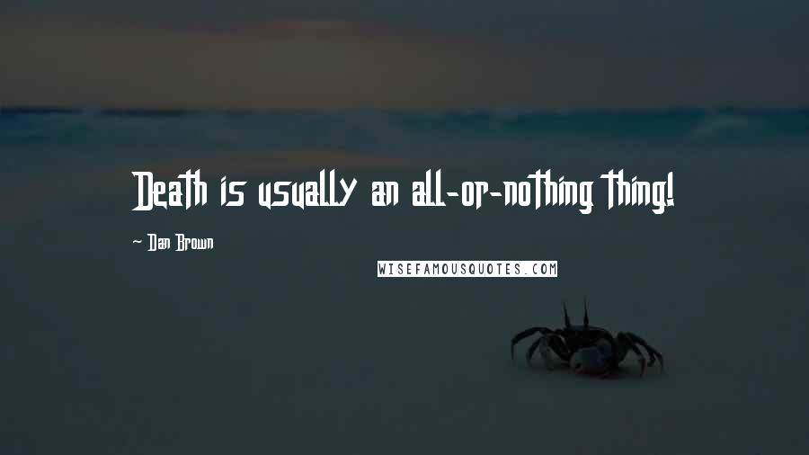 Dan Brown Quotes: Death is usually an all-or-nothing thing!