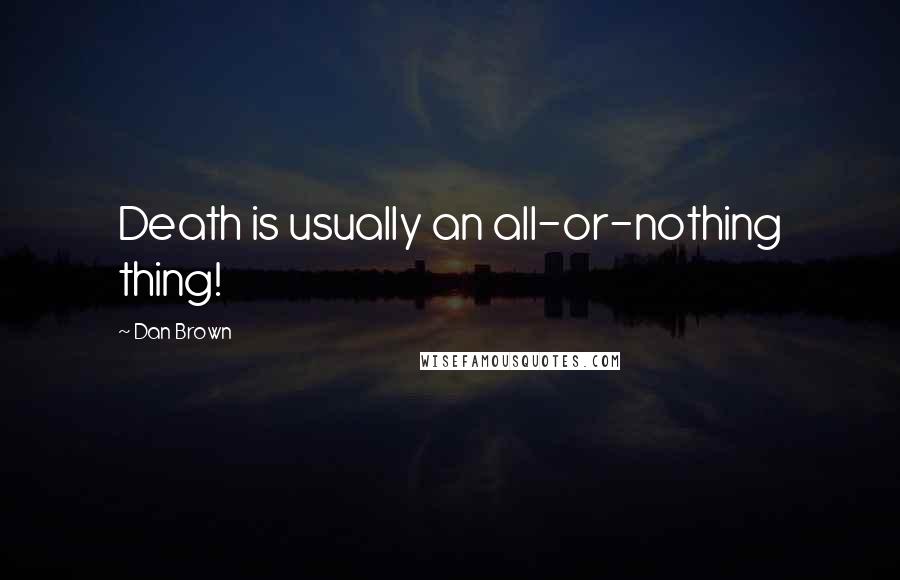 Dan Brown Quotes: Death is usually an all-or-nothing thing!