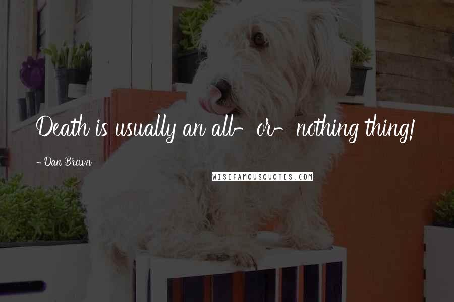 Dan Brown Quotes: Death is usually an all-or-nothing thing!