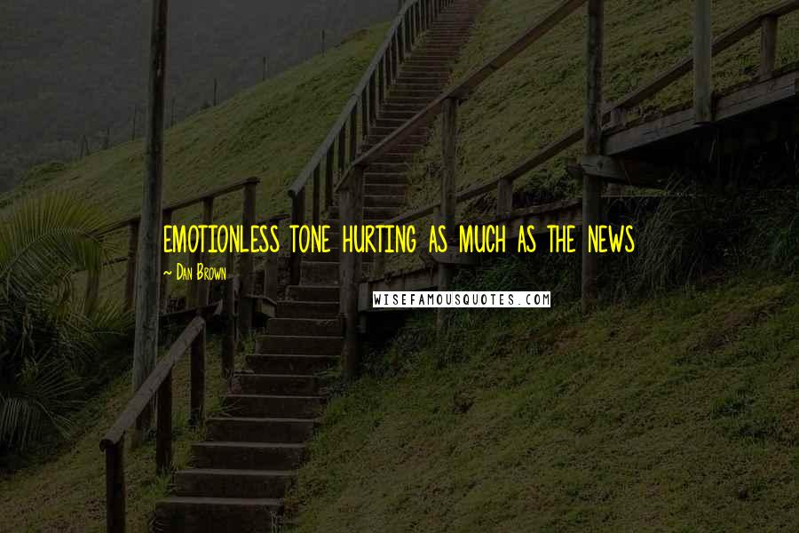 Dan Brown Quotes: emotionless tone hurting as much as the news