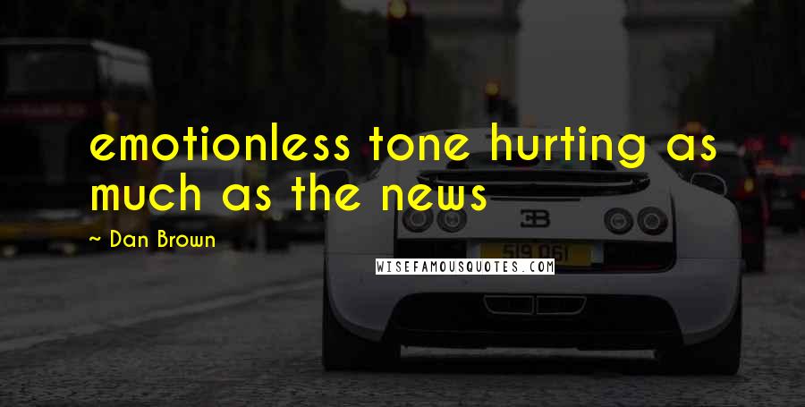 Dan Brown Quotes: emotionless tone hurting as much as the news