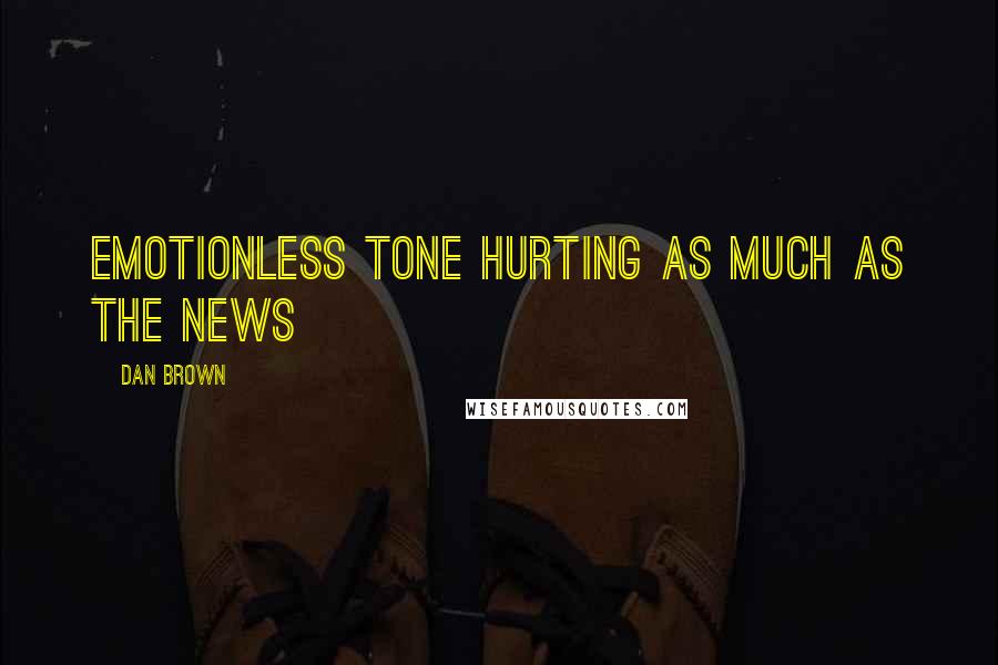 Dan Brown Quotes: emotionless tone hurting as much as the news