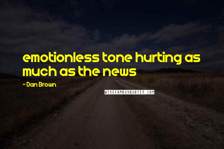 Dan Brown Quotes: emotionless tone hurting as much as the news