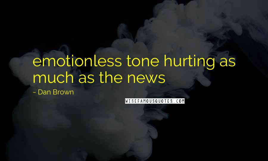 Dan Brown Quotes: emotionless tone hurting as much as the news