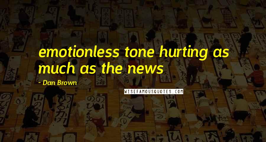 Dan Brown Quotes: emotionless tone hurting as much as the news