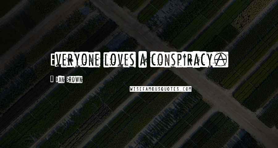 Dan Brown Quotes: Everyone loves a conspiracy.