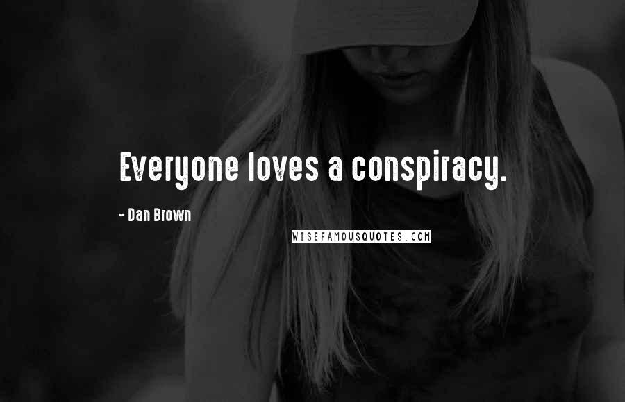 Dan Brown Quotes: Everyone loves a conspiracy.