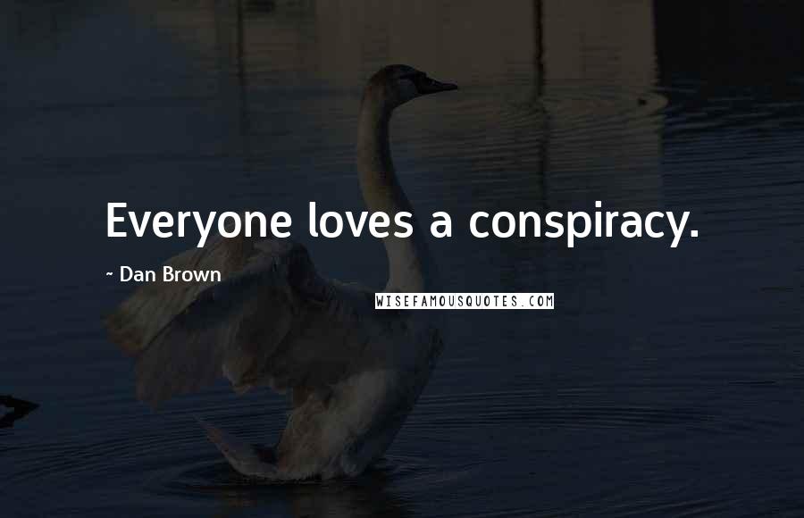 Dan Brown Quotes: Everyone loves a conspiracy.