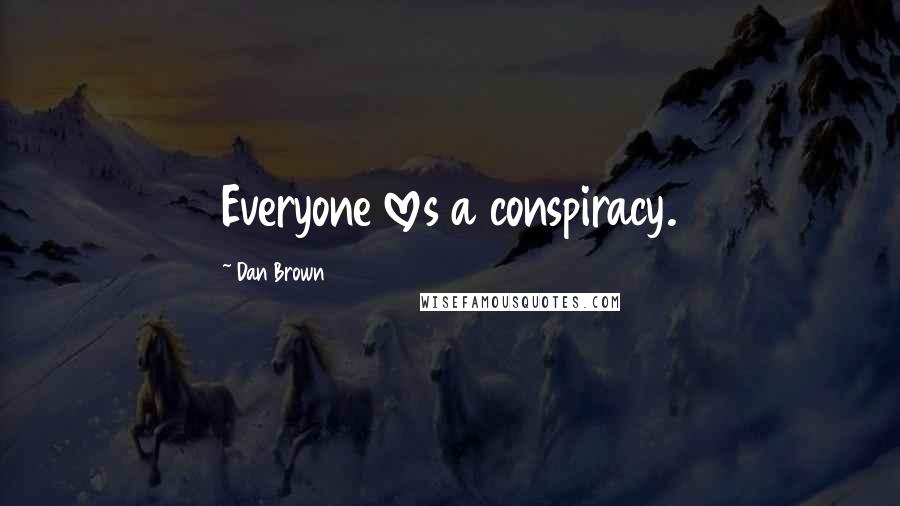 Dan Brown Quotes: Everyone loves a conspiracy.