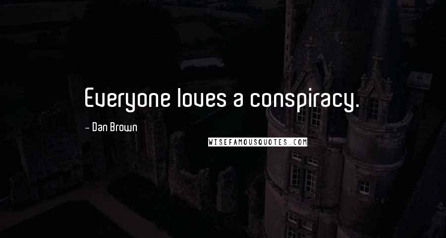 Dan Brown Quotes: Everyone loves a conspiracy.
