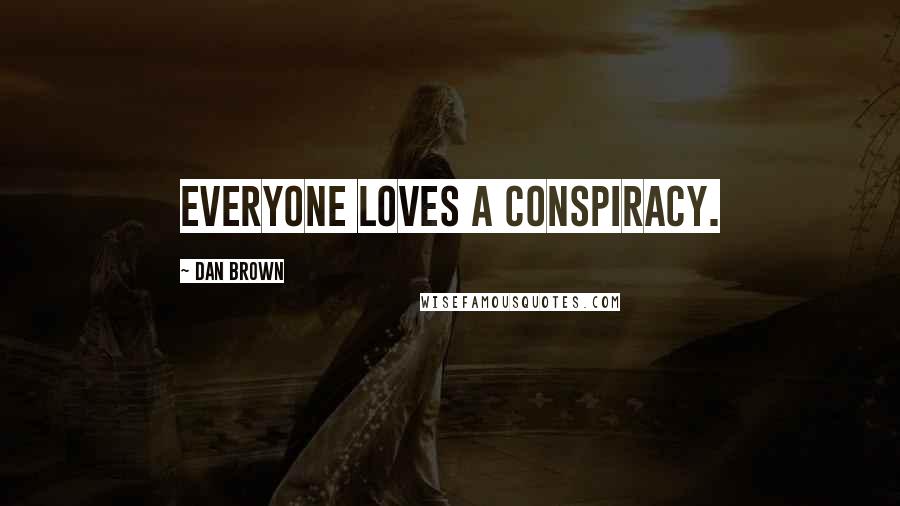 Dan Brown Quotes: Everyone loves a conspiracy.