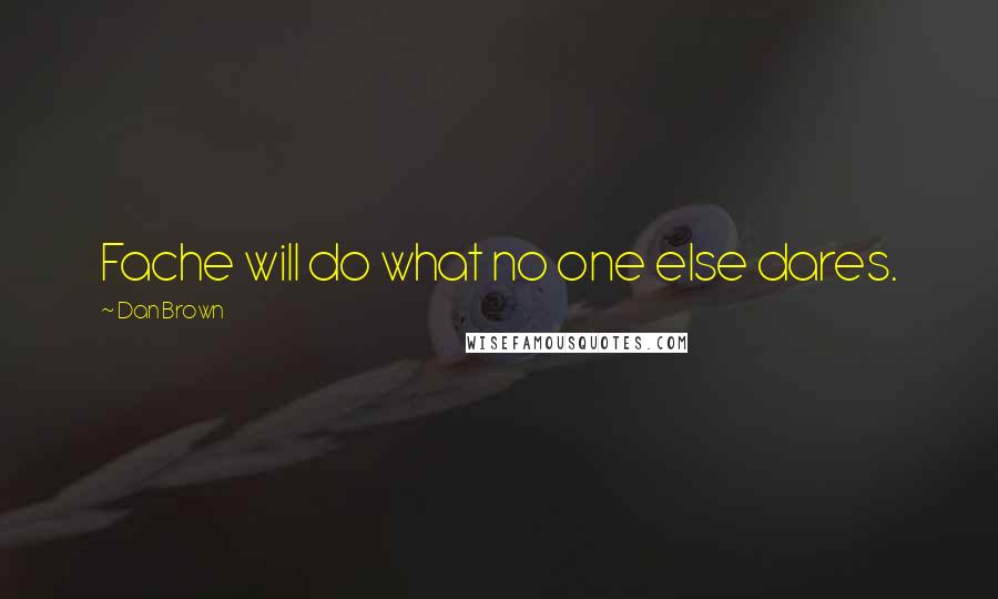 Dan Brown Quotes: Fache will do what no one else dares.