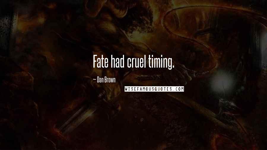 Dan Brown Quotes: Fate had cruel timing.