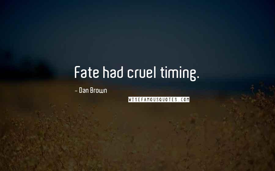 Dan Brown Quotes: Fate had cruel timing.