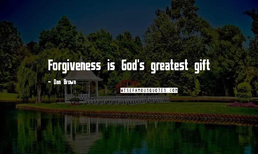 Dan Brown Quotes: Forgiveness is God's greatest gift