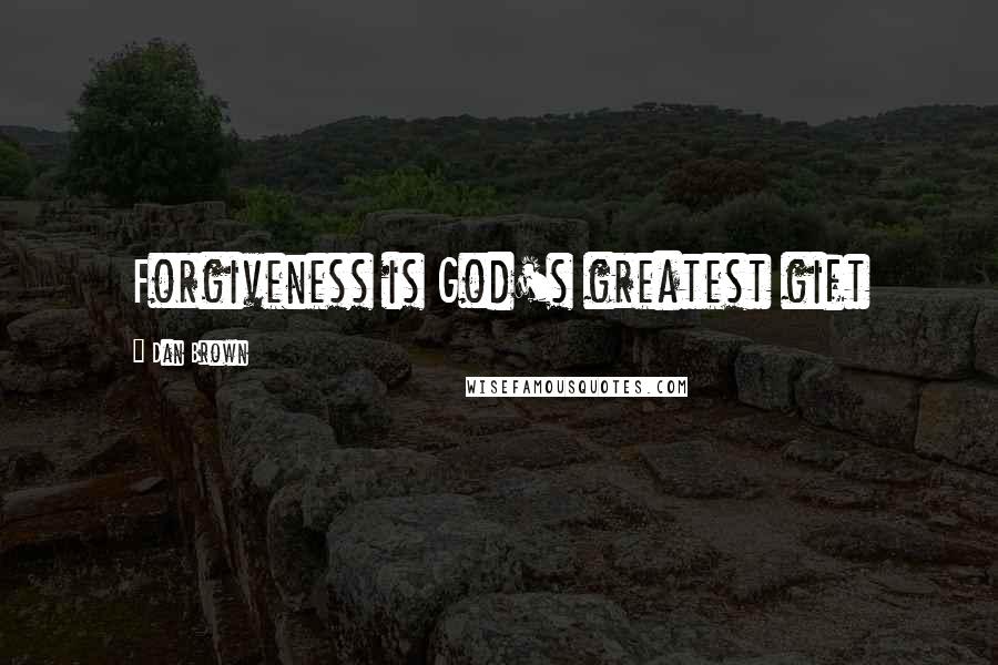 Dan Brown Quotes: Forgiveness is God's greatest gift