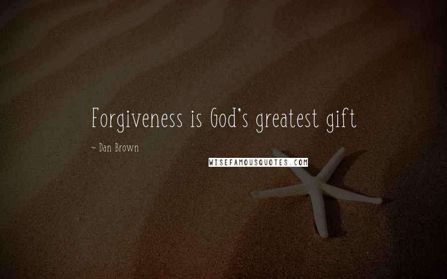 Dan Brown Quotes: Forgiveness is God's greatest gift