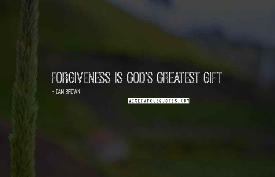 Dan Brown Quotes: Forgiveness is God's greatest gift