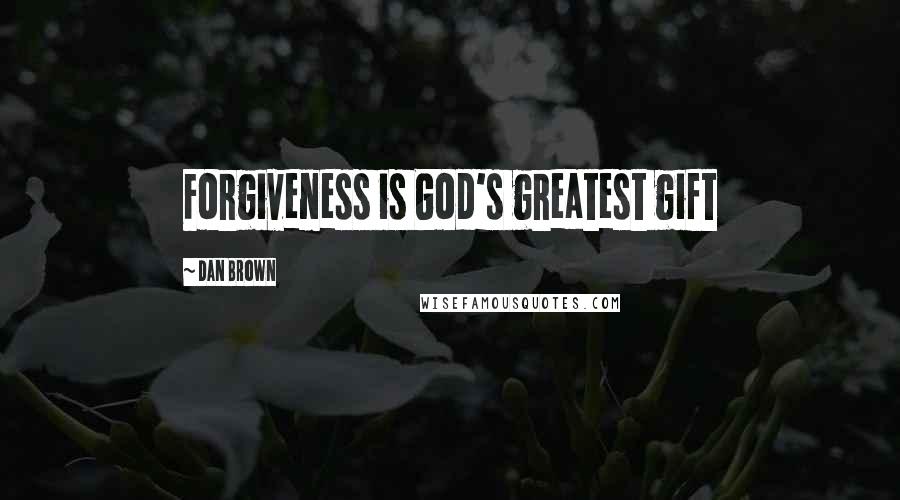 Dan Brown Quotes: Forgiveness is God's greatest gift