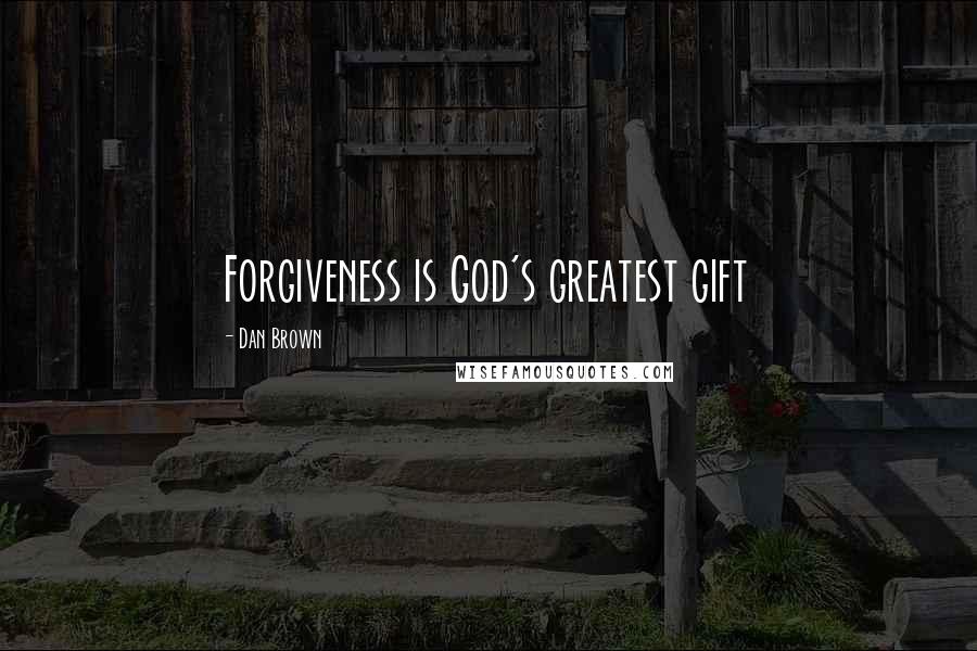 Dan Brown Quotes: Forgiveness is God's greatest gift