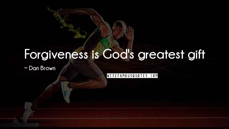 Dan Brown Quotes: Forgiveness is God's greatest gift