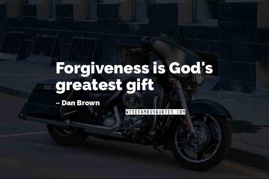 Dan Brown Quotes: Forgiveness is God's greatest gift