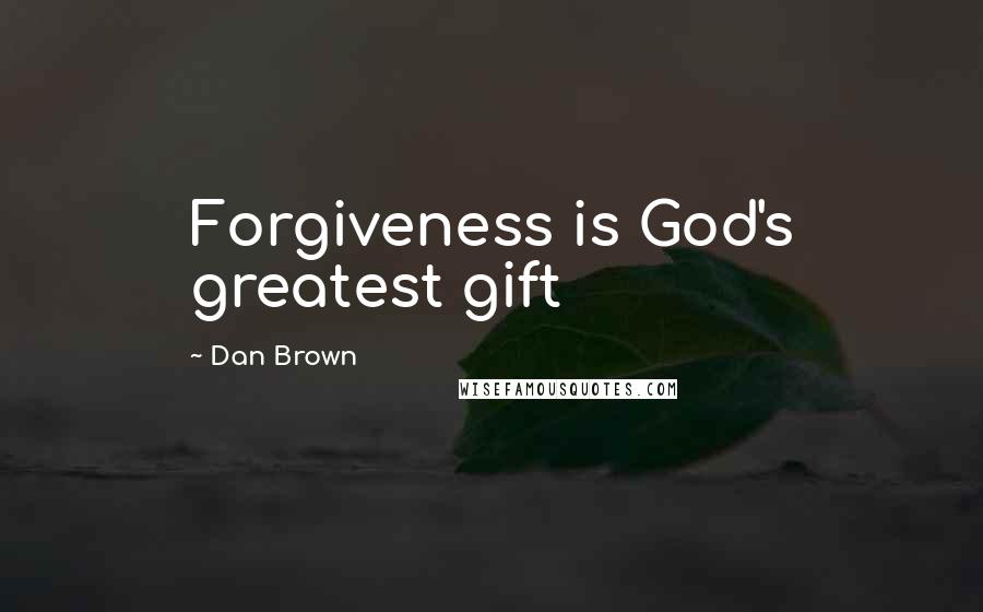 Dan Brown Quotes: Forgiveness is God's greatest gift