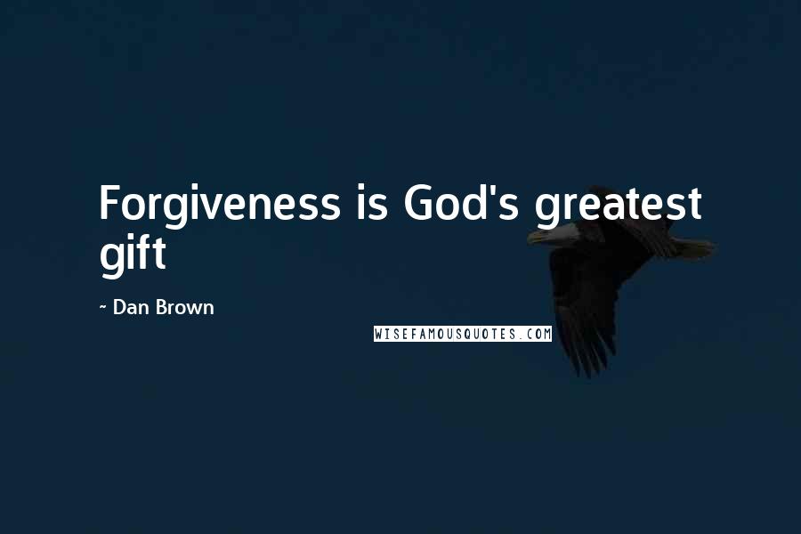 Dan Brown Quotes: Forgiveness is God's greatest gift