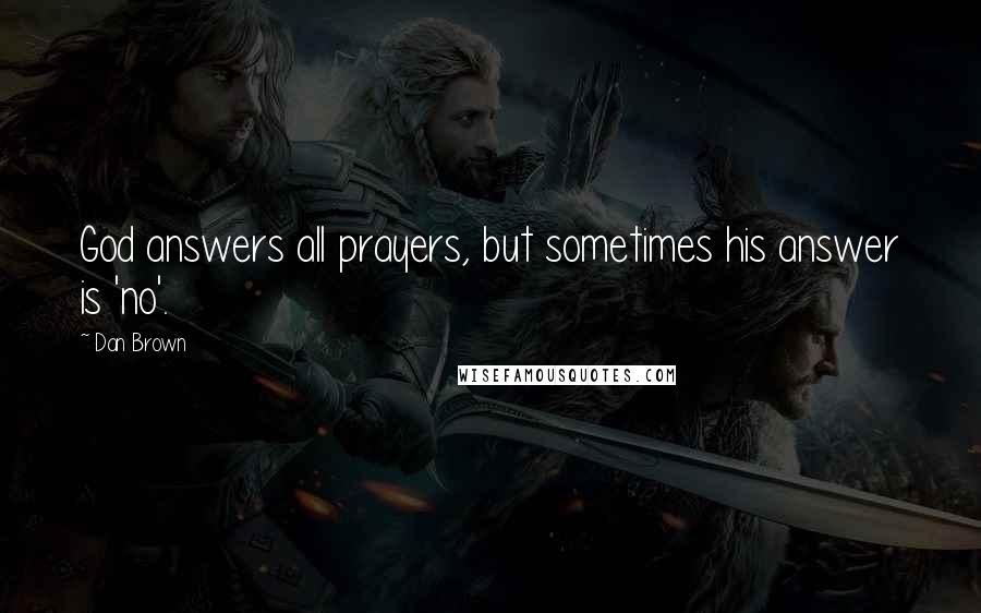 Dan Brown Quotes: God answers all prayers, but sometimes his answer is 'no'.