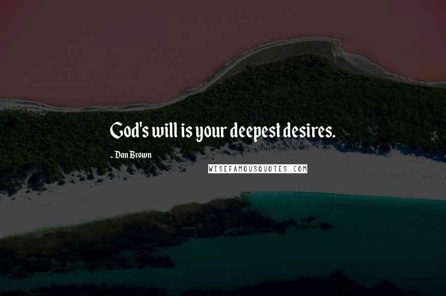 Dan Brown Quotes: God's will is your deepest desires.