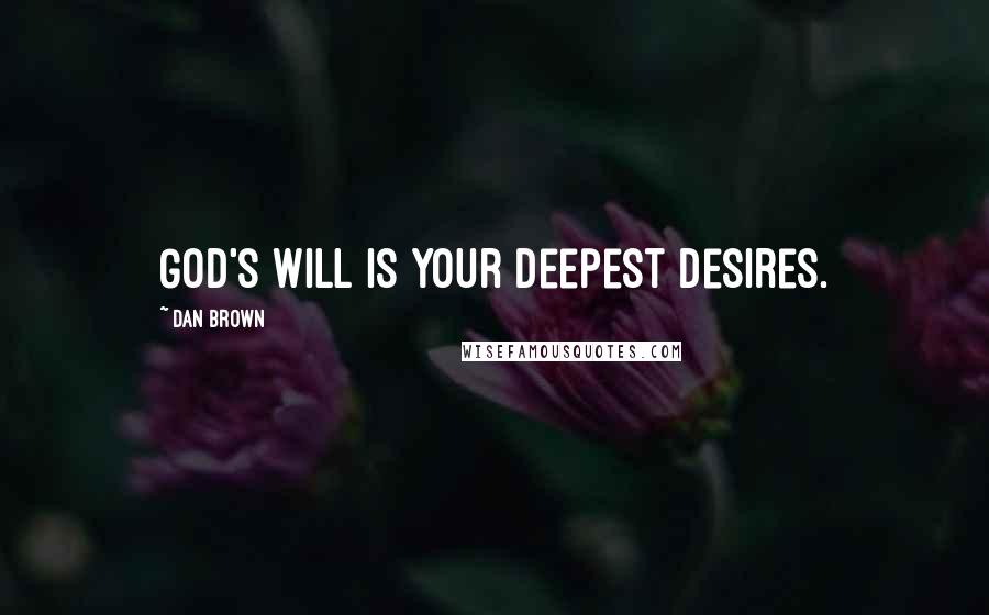 Dan Brown Quotes: God's will is your deepest desires.