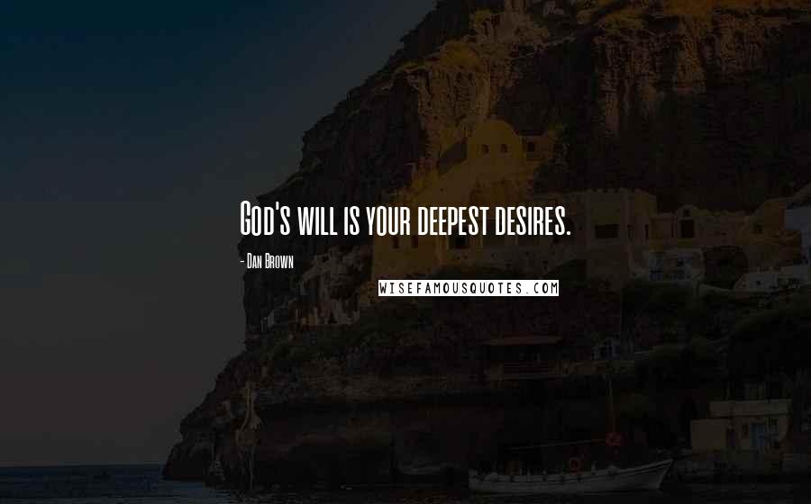 Dan Brown Quotes: God's will is your deepest desires.