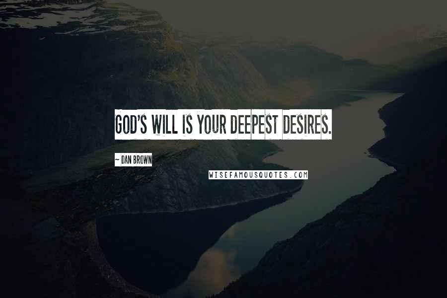 Dan Brown Quotes: God's will is your deepest desires.