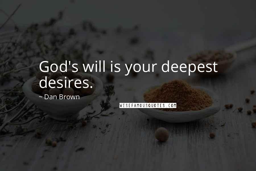 Dan Brown Quotes: God's will is your deepest desires.