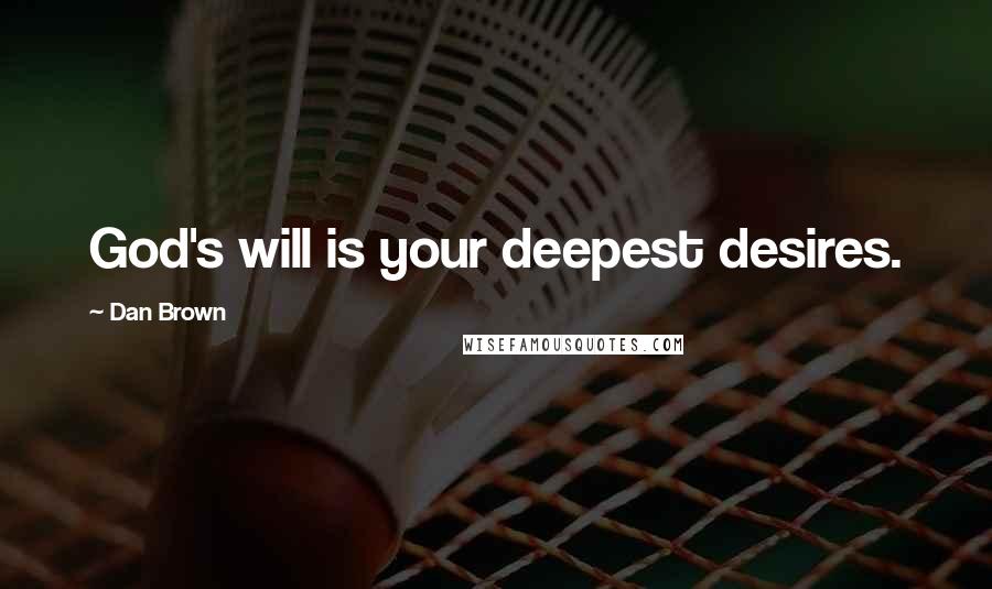 Dan Brown Quotes: God's will is your deepest desires.