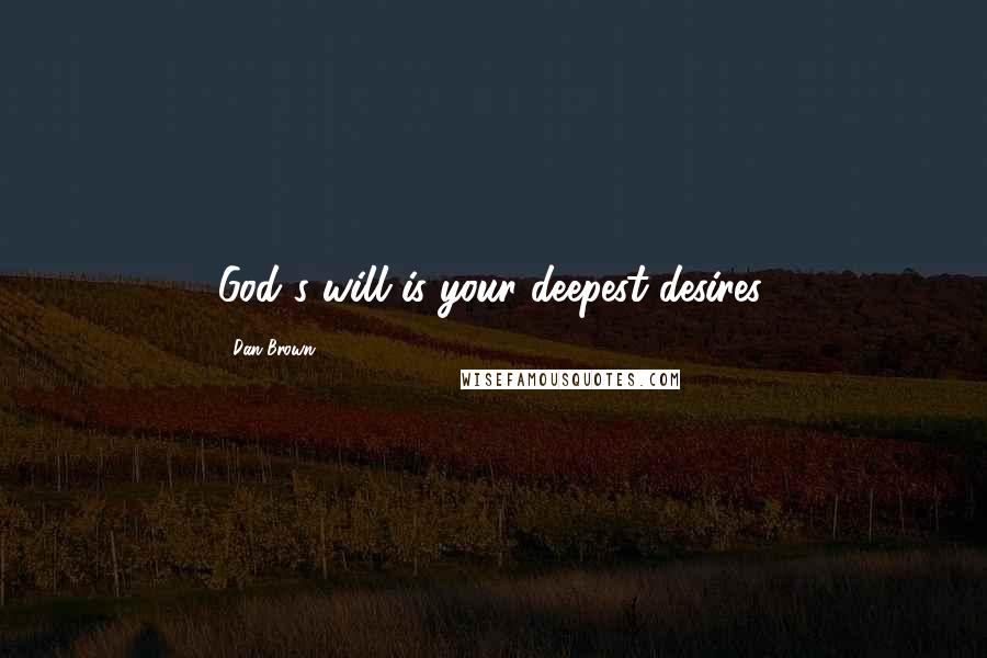 Dan Brown Quotes: God's will is your deepest desires.