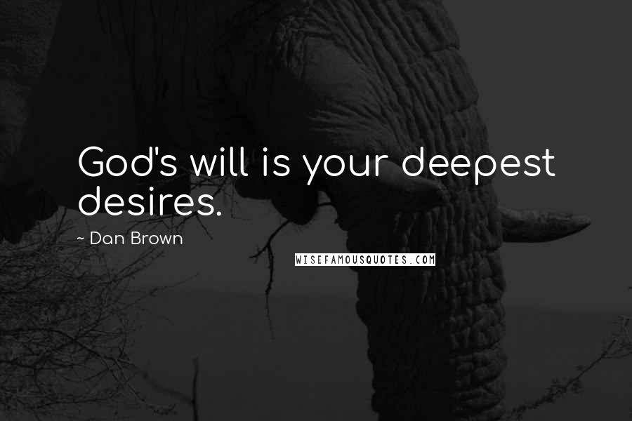 Dan Brown Quotes: God's will is your deepest desires.