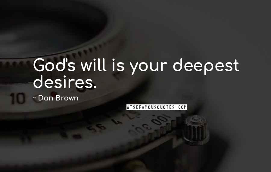 Dan Brown Quotes: God's will is your deepest desires.