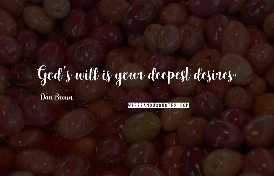 Dan Brown Quotes: God's will is your deepest desires.