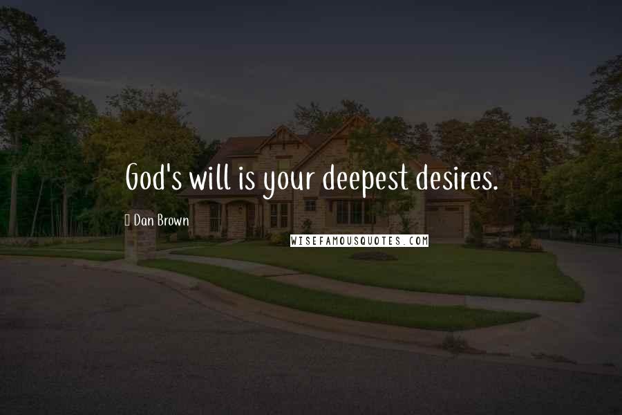 Dan Brown Quotes: God's will is your deepest desires.