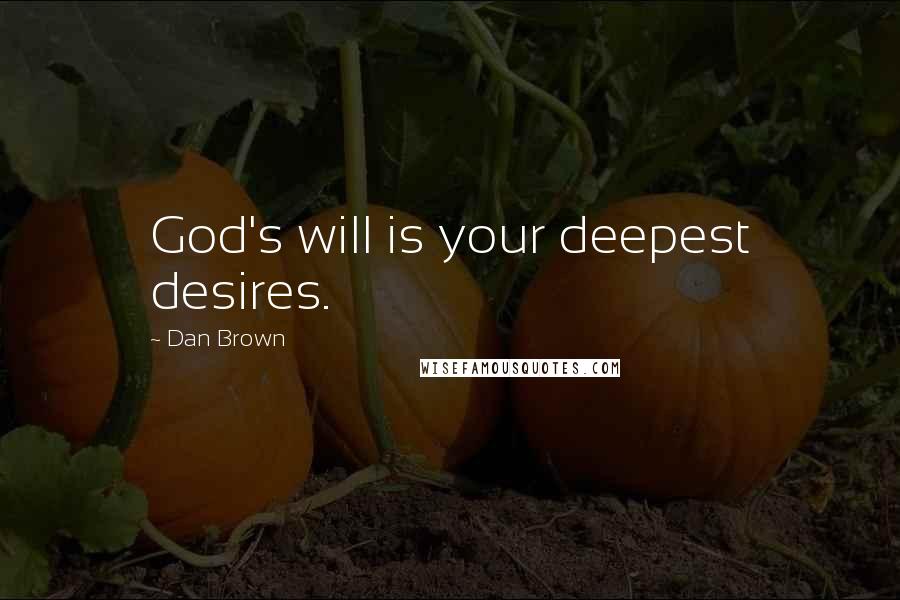 Dan Brown Quotes: God's will is your deepest desires.