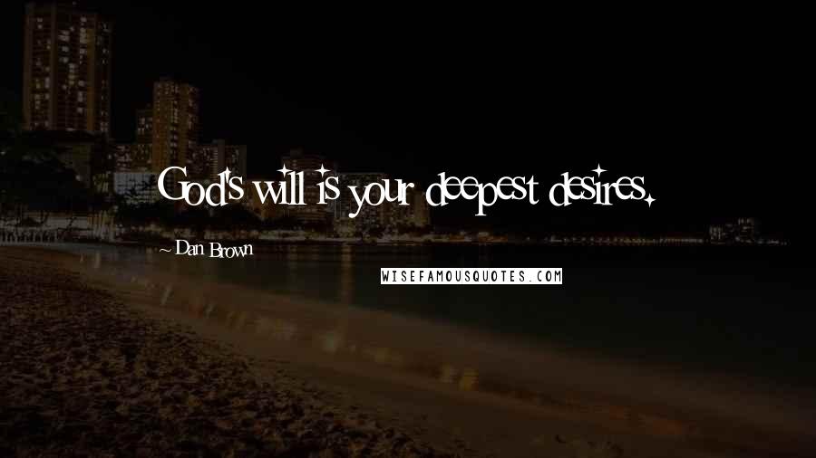 Dan Brown Quotes: God's will is your deepest desires.